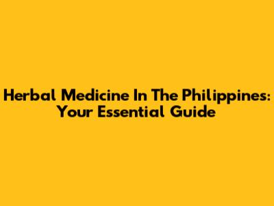 Herbal Medicine In The Philippines: Your Essential Guide
