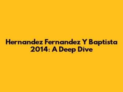 Hernandez Fernandez Y Baptista 2014: A Deep Dive
