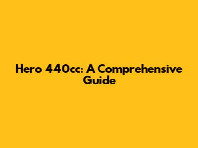 Hero 440cc: A Comprehensive Guide