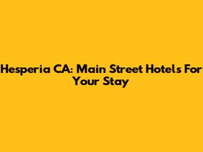 Hesperia CA: Main Street Hotels For Your Stay