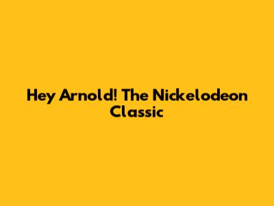 Hey Arnold! The Nickelodeon Classic