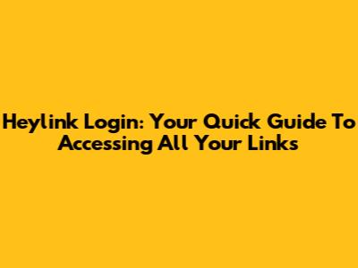 Heylink Login: Your Quick Guide To Accessing All Your Links