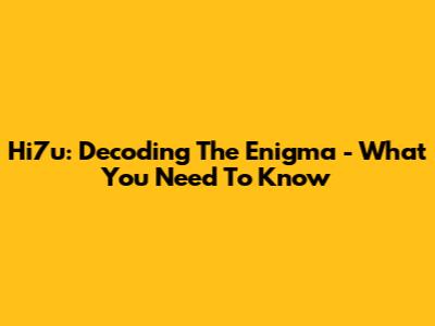 Hi7u: Decoding The Enigma - What You Need To Know