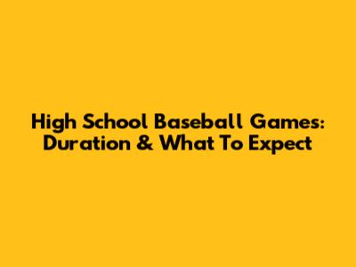 High School Baseball Games: Duration & What To Expect