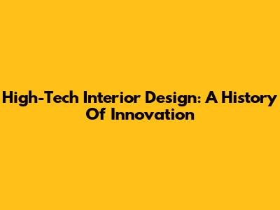 High-Tech Interior Design: A History Of Innovation