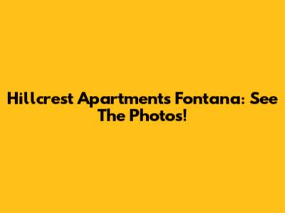 Hillcrest Apartments Fontana: See The Photos!