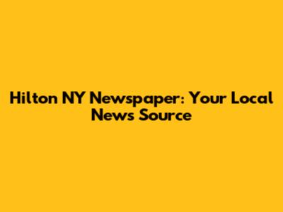 Hilton NY Newspaper: Your Local News Source