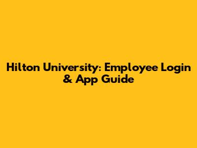 Hilton University: Employee Login & App Guide