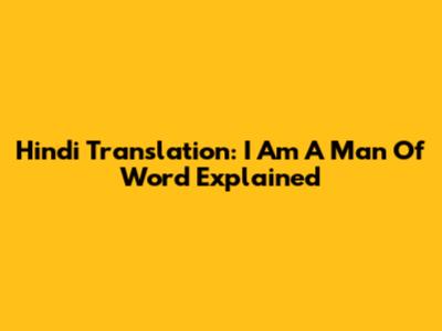 Hindi Translation: 'I Am A Man Of Word' Explained