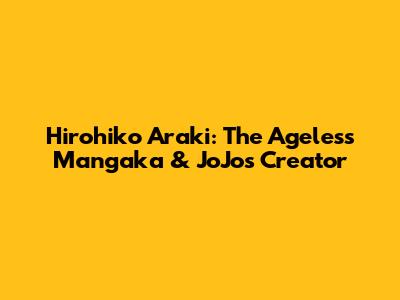 Hirohiko Araki: The Ageless Mangaka & JoJo's Creator