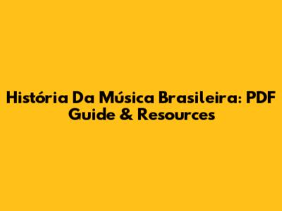 História Da Música Brasileira: PDF Guide & Resources