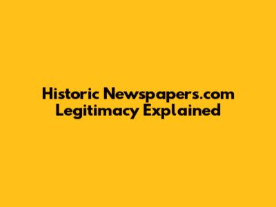 Historic Newspapers.com Legitimacy Explained