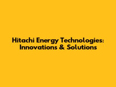 Hitachi Energy Technologies: Innovations & Solutions