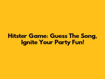 Hitster Game: Guess The Song, Ignite Your Party Fun!
