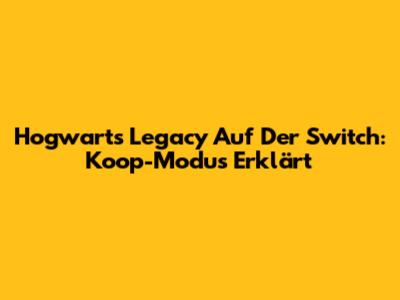 Hogwarts Legacy Auf Der Switch: Koop-Modus Erklärt