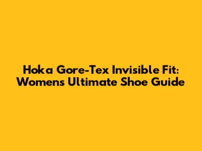 Hoka Gore-Tex Invisible Fit: Women's Ultimate Shoe Guide