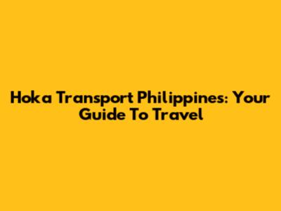 Hoka Transport Philippines: Your Guide To Travel