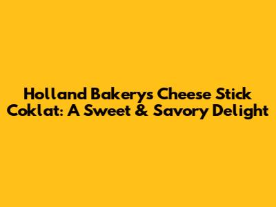 Holland Bakery's Cheese Stick Coklat: A Sweet & Savory Delight