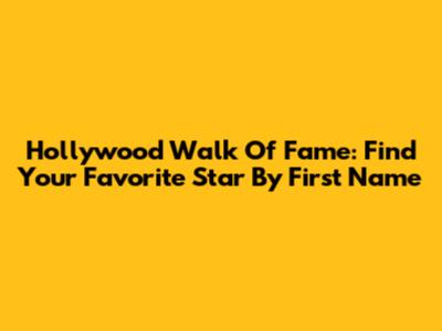 Hollywood Walk Of Fame: Find Your Favorite Star By First Name