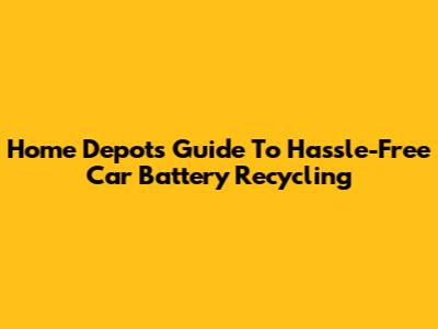 Home Depot's Guide To Hassle-Free Car Battery Recycling
