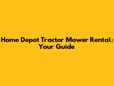 Home Depot Tractor Mower Rental: Your Guide