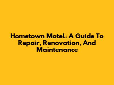 Hometown Motel: A Guide To Repair, Renovation, And Maintenance