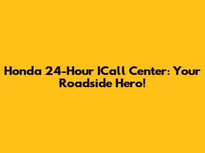 Honda 24-Hour ICall Center: Your Roadside Hero!