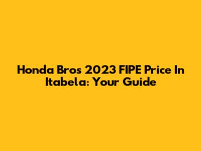 Honda Bros 2023 FIPE Price In Itabela: Your Guide
