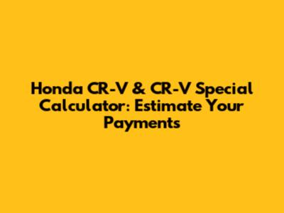 Honda CR-V & CR-V Special Calculator: Estimate Your Payments