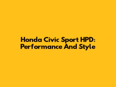 Honda Civic Sport HPD: Performance And Style