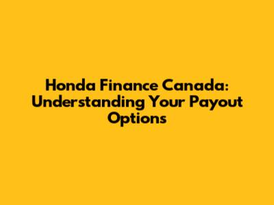 Honda Finance Canada: Understanding Your Payout Options