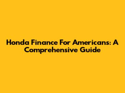 Honda Finance For Americans: A Comprehensive Guide
