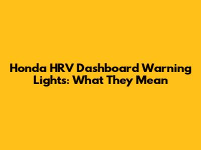 Honda HRV Dashboard Warning Lights: What They Mean
