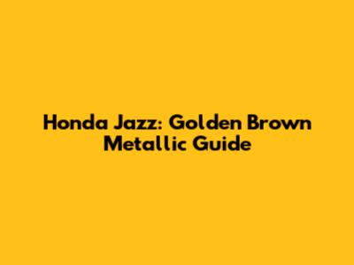 Honda Jazz: Golden Brown Metallic Guide