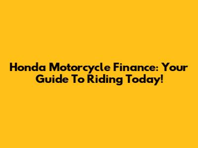 Honda Motorcycle Finance: Your Guide To Riding Today!