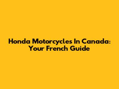 Honda Motorcycles In Canada: Your French Guide
