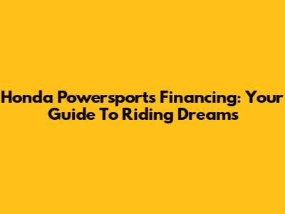 Honda Powersports Financing: Your Guide To Riding Dreams