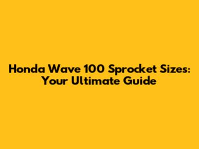 Honda Wave 100 Sprocket Sizes: Your Ultimate Guide