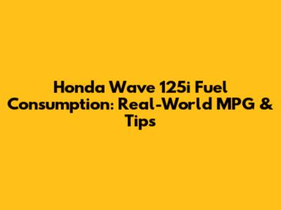 Honda Wave 125i Fuel Consumption: Real-World MPG & Tips