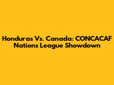 Honduras Vs. Canada: CONCACAF Nations League Showdown