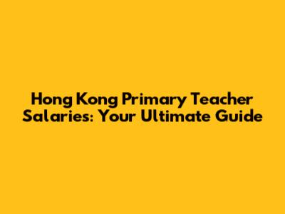 Hong Kong Primary Teacher Salaries: Your Ultimate Guide
