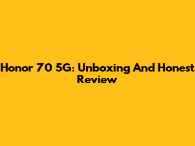 Honor 70 5G: Unboxing And Honest Review