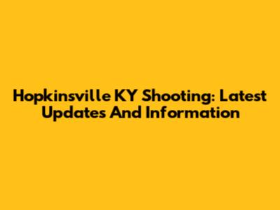 Hopkinsville KY Shooting: Latest Updates And Information