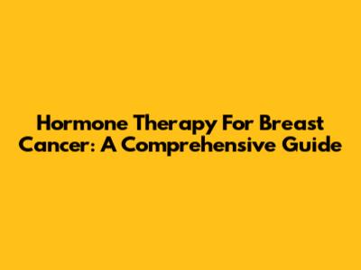 Hormone Therapy For Breast Cancer: A Comprehensive Guide