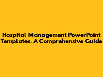 Hospital Management PowerPoint Templates: A Comprehensive Guide