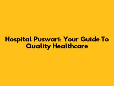 Hospital Puswari: Your Guide To Quality Healthcare
