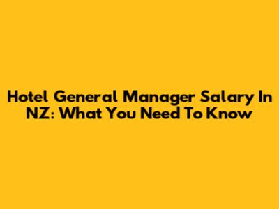 Hotel General Manager Salary In NZ: What You Need To Know