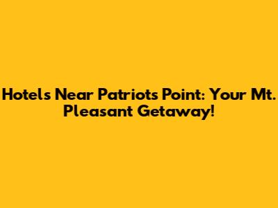 Hotels Near Patriots Point: Your Mt. Pleasant Getaway!