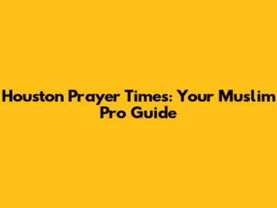 Houston Prayer Times: Your Muslim Pro Guide