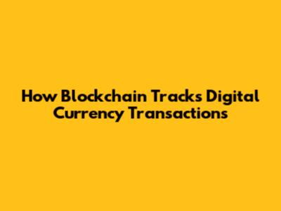How Blockchain Tracks Digital Currency Transactions